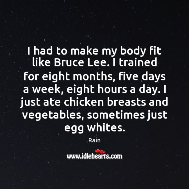 I had to make my body fit like Bruce Lee. I trained Rain Picture Quote