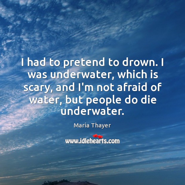 I had to pretend to drown. I was underwater, which is scary, Afraid Quotes Image