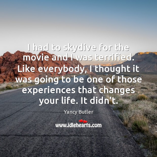 I had to skydive for the movie and I was terrified. Like Yancy Butler Picture Quote