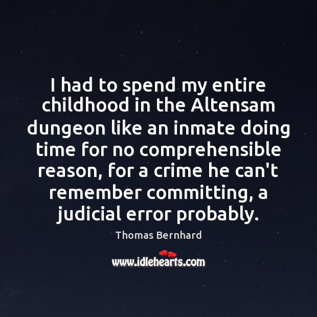 I had to spend my entire childhood in the Altensam dungeon like Thomas Bernhard Picture Quote