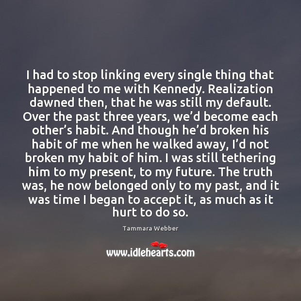 I had to stop linking every single thing that happened to me Tammara Webber Picture Quote