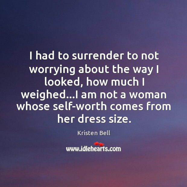 I had to surrender to not worrying about the way I looked, Kristen Bell Picture Quote