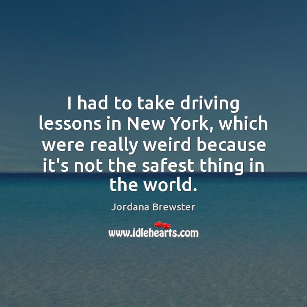 I had to take driving lessons in New York, which were really Jordana Brewster Picture Quote