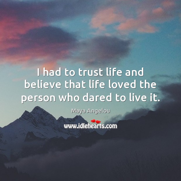 I had to trust life and believe that life loved the person who dared to live it. Image