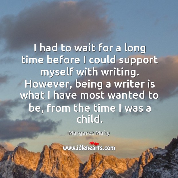 I had to wait for a long time before I could support myself with writing. Margaret Mahy Picture Quote