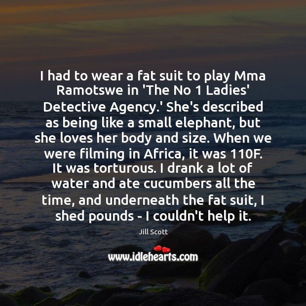 I had to wear a fat suit to play Mma Ramotswe in Jill Scott Picture Quote