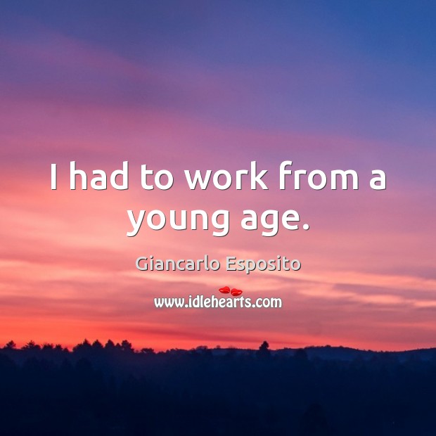 I had to work from a young age. Giancarlo Esposito Picture Quote