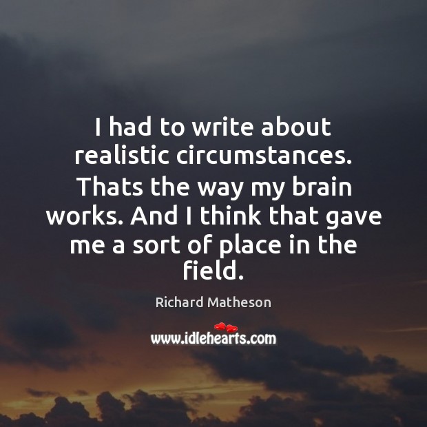 I had to write about realistic circumstances. Thats the way my brain Image