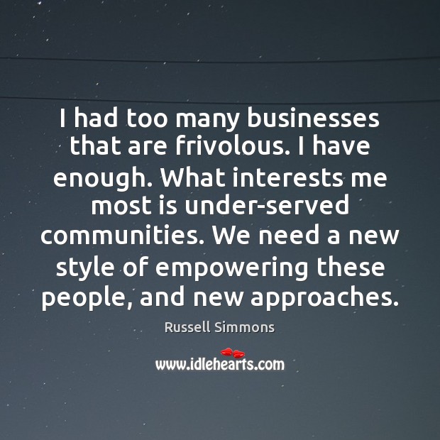 I had too many businesses that are frivolous. I have enough. What Russell Simmons Picture Quote