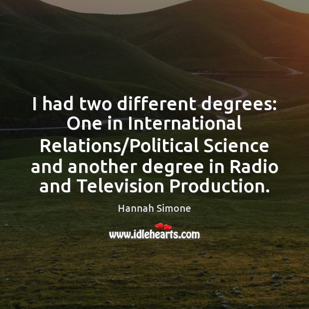I had two different degrees: One in International Relations/Political Science and Hannah Simone Picture Quote