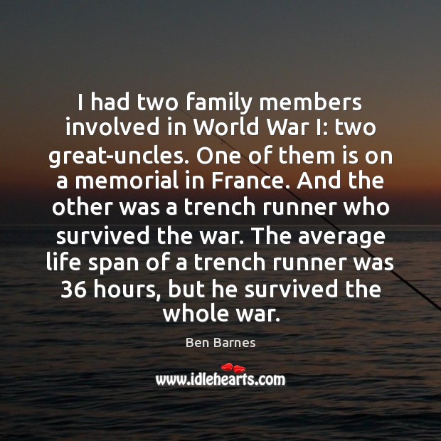 I had two family members involved in World War I: two great-uncles. Ben Barnes Picture Quote