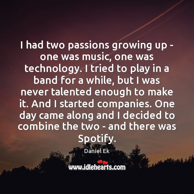 I had two passions growing up – one was music, one was Daniel Ek Picture Quote