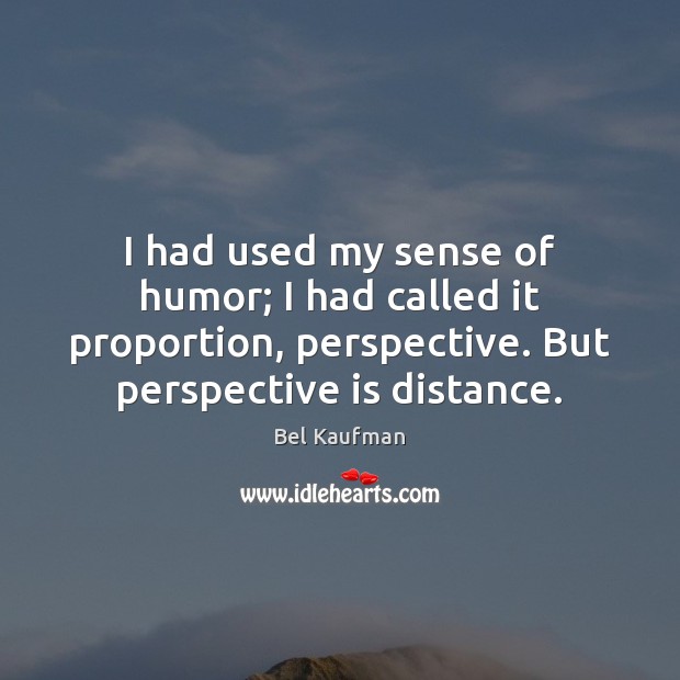 I had used my sense of humor; I had called it proportion, Bel Kaufman Picture Quote