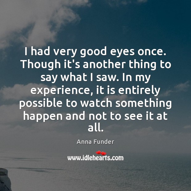 I had very good eyes once. Though it’s another thing to say Anna Funder Picture Quote