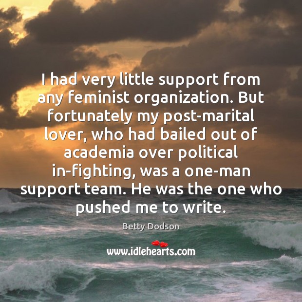 I had very little support from any feminist organization. But fortunately my Image