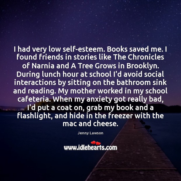 I had very low self-esteem. Books saved me. I found friends in Jenny Lawson Picture Quote