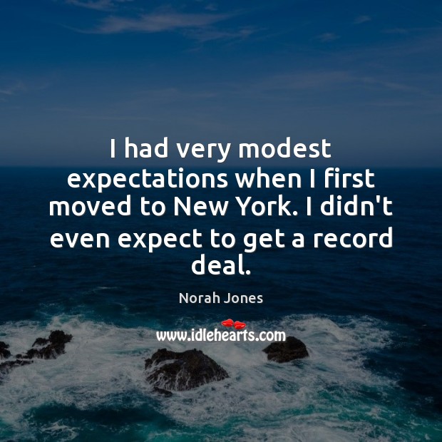 I had very modest expectations when I first moved to New York. Expect Quotes Image
