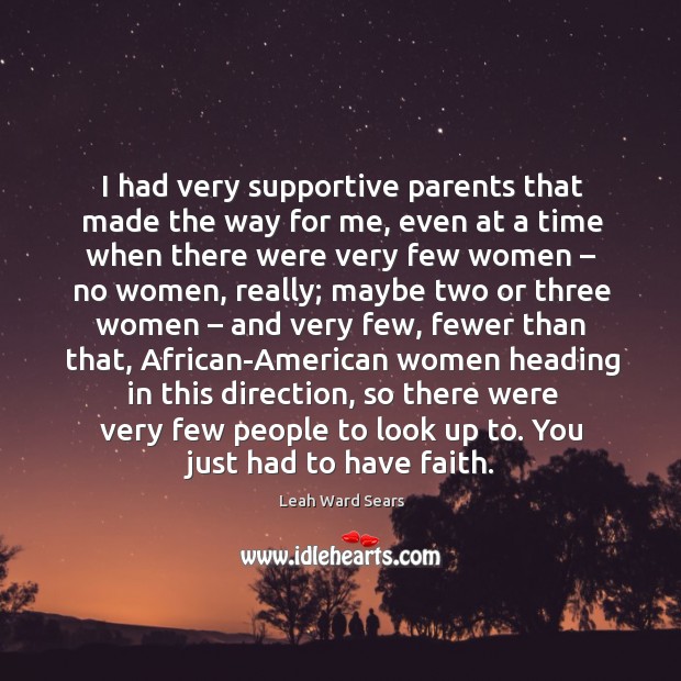 I had very supportive parents that made the way for me, even at a time when there were very few women Leah Ward Sears Picture Quote