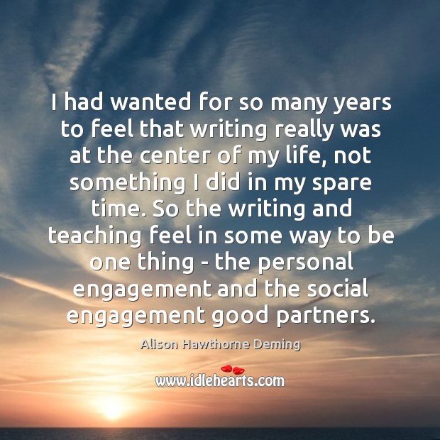 I had wanted for so many years to feel that writing really Engagement Quotes Image