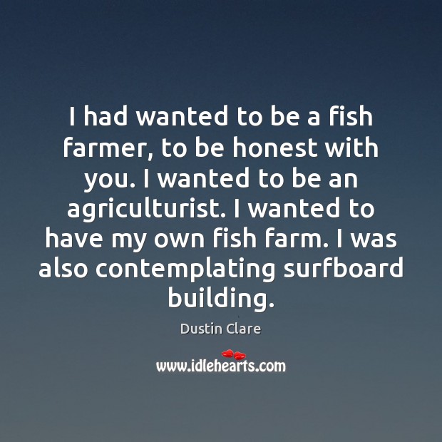I had wanted to be a fish farmer, to be honest with Dustin Clare Picture Quote