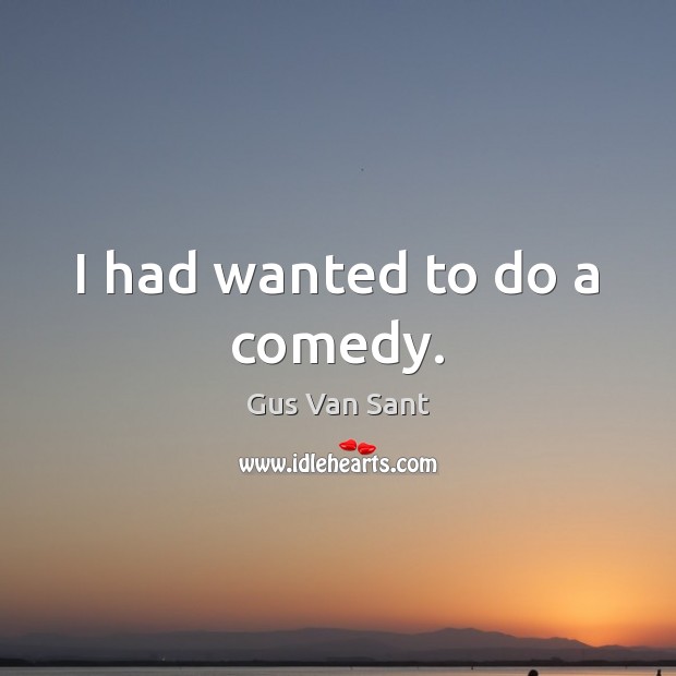 I had wanted to do a comedy. Gus Van Sant Picture Quote