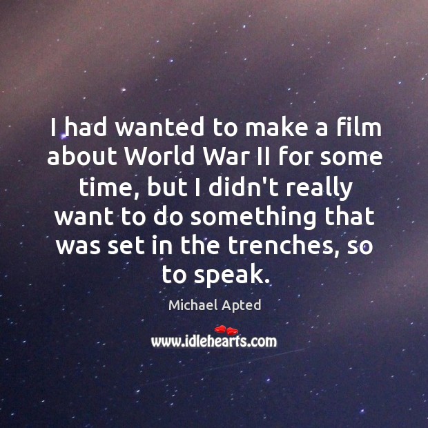 I had wanted to make a film about World War II for Michael Apted Picture Quote