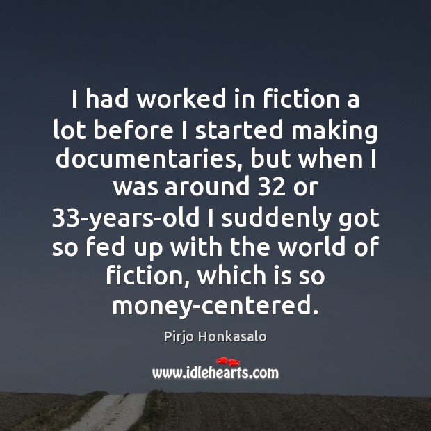 I had worked in fiction a lot before I started making documentaries, Pirjo Honkasalo Picture Quote