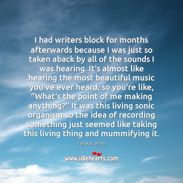 I had writers block for months afterwards because I was just so Taraka Larson Picture Quote