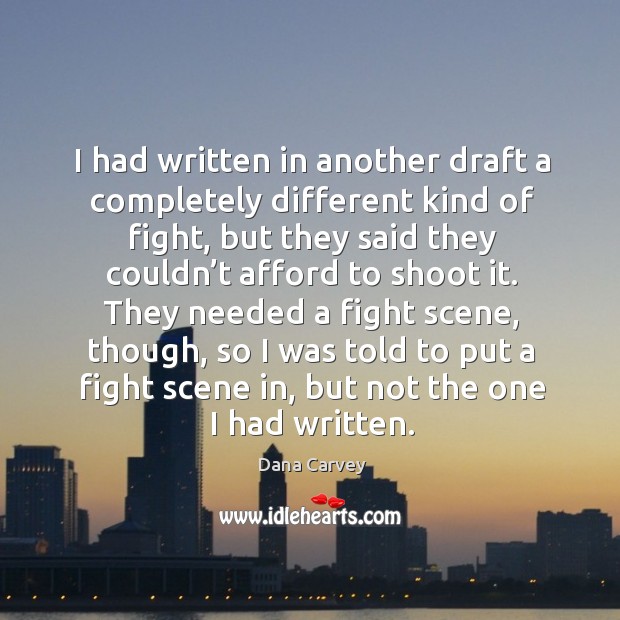 I had written in another draft a completely different kind of fight, but they said they couldn’t Image