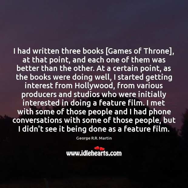 I had written three books [Games of Throne], at that point, and George R.R. Martin Picture Quote