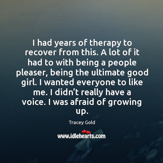 I had years of therapy to recover from this. Tracey Gold Picture Quote