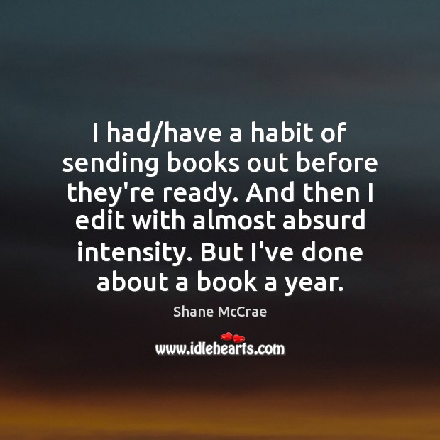 I had/have a habit of sending books out before they’re ready. Shane McCrae Picture Quote