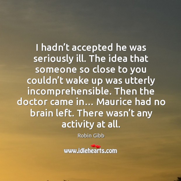 I hadn’t accepted he was seriously ill. The idea that someone so close to you couldn’t Image