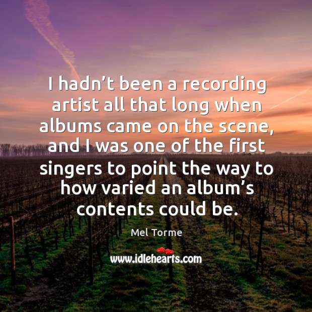 I hadn’t been a recording artist all that long when albums came on the scene Mel Torme Picture Quote