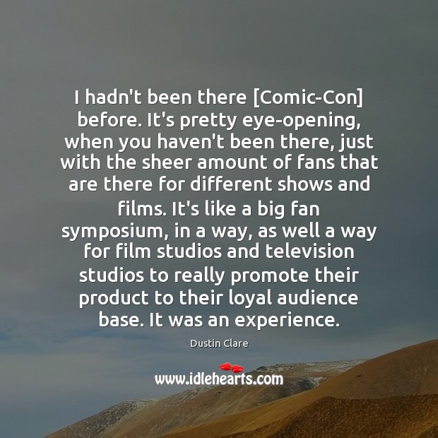 I hadn’t been there [Comic-Con] before. It’s pretty eye-opening, when you haven’t Dustin Clare Picture Quote