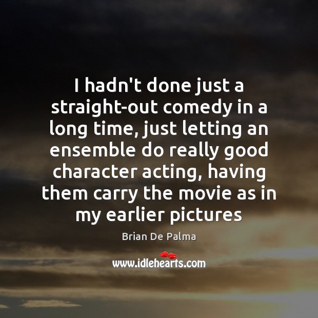 I hadn’t done just a straight-out comedy in a long time, just Brian De Palma Picture Quote