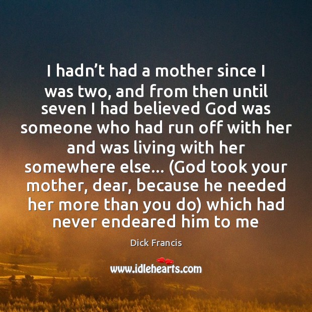 I hadn’t had a mother since I was two, and from Dick Francis Picture Quote
