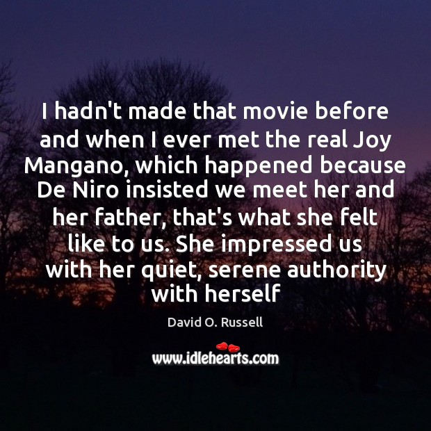 I hadn’t made that movie before and when I ever met the David O. Russell Picture Quote