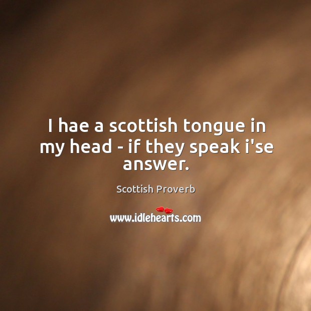 I hae a scottish tongue in my head – if they speak i’se answer. Scottish Proverbs Image