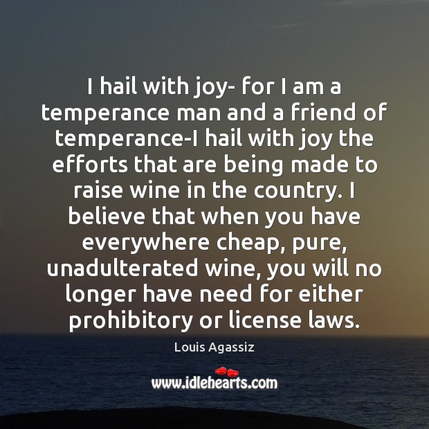 I hail with joy- for I am a temperance man and a Louis Agassiz Picture Quote