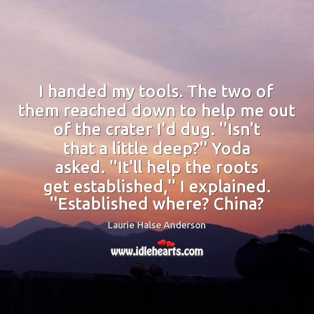 I handed my tools. The two of them reached down to help Laurie Halse Anderson Picture Quote