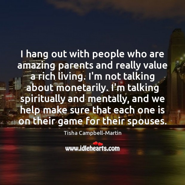 I hang out with people who are amazing parents and really value Tisha Campbell-Martin Picture Quote