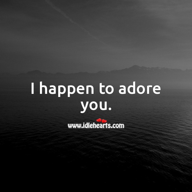 I happen to adore you. I Love You Quotes Image