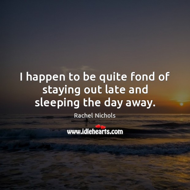 I happen to be quite fond of staying out late and sleeping the day away. Image