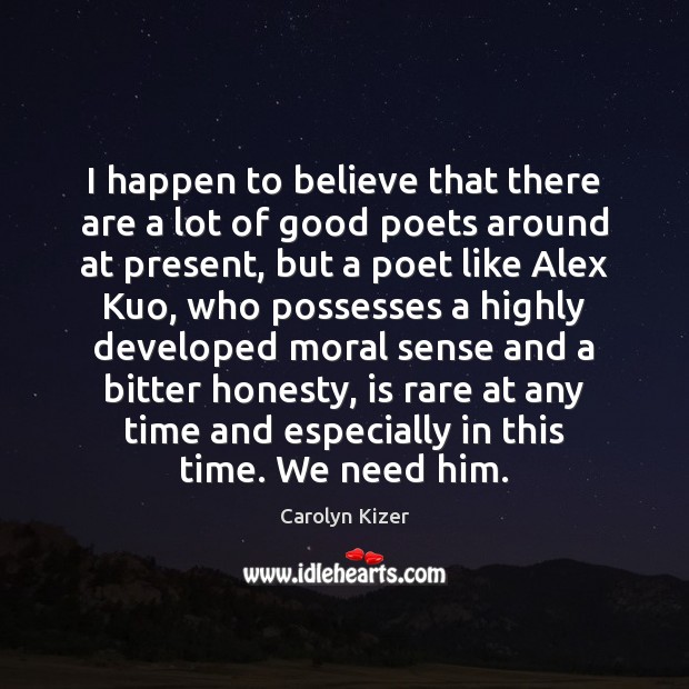 I happen to believe that there are a lot of good poets Carolyn Kizer Picture Quote
