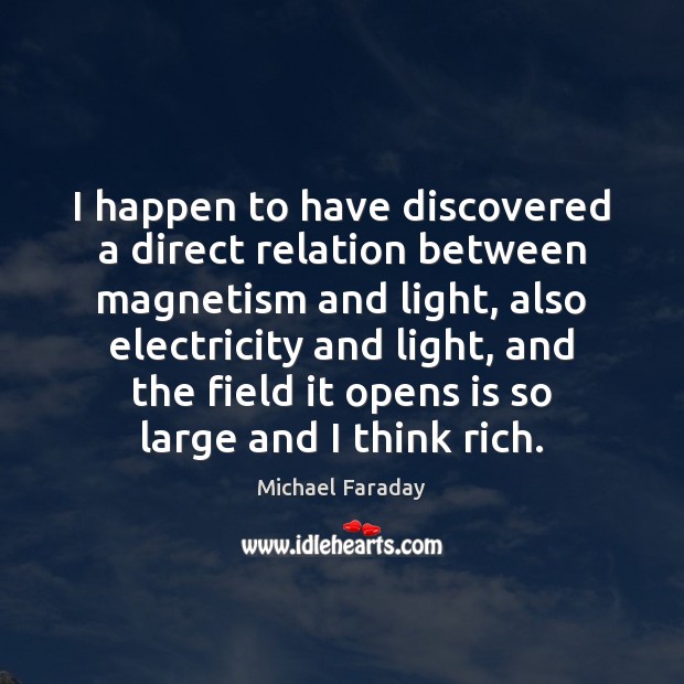 I happen to have discovered a direct relation between magnetism and light, Michael Faraday Picture Quote