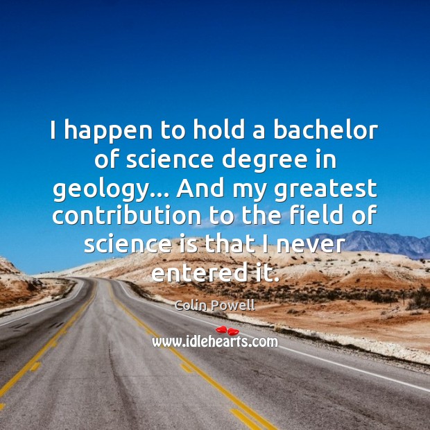 I happen to hold a bachelor of science degree in geology… And Science Quotes Image