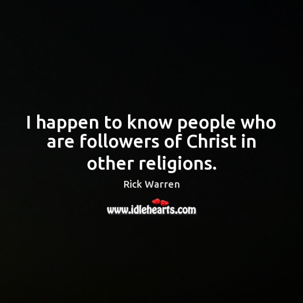 I happen to know people who are followers of Christ in other religions. Image