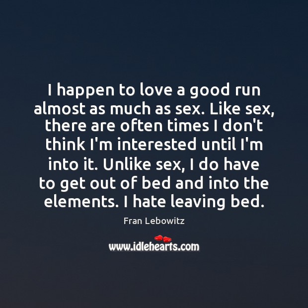 I happen to love a good run almost as much as sex. Fran Lebowitz Picture Quote