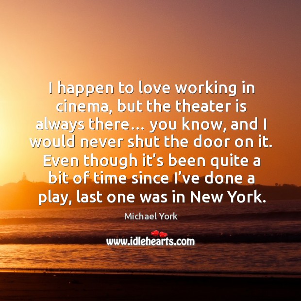 I happen to love working in cinema, but the theater is always there… Michael York Picture Quote